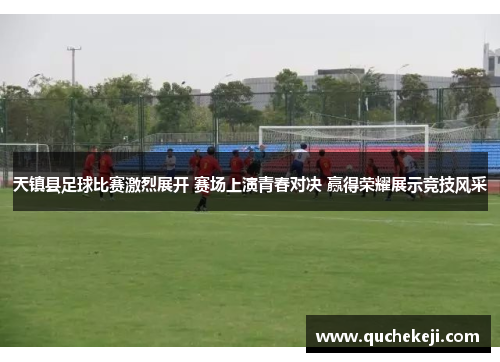 天镇县足球比赛激烈展开 赛场上演青春对决 赢得荣耀展示竞技风采
